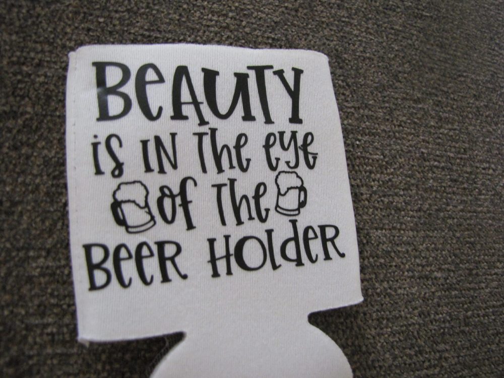 Beauty in the Eye of the Beer Holder - Koozie